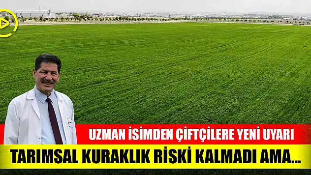 Türkiye'de tarımsal kuraklık riski kalmadı ama... Uzman isimden çiftçilere uyarı