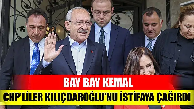 Bay Bay Kemal  CHP'liler Kılıçdaroğlu'nu istifaya çağırdı