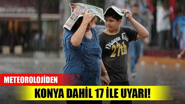 Meteorolojiden Konya dahil 17 ile uyarı!