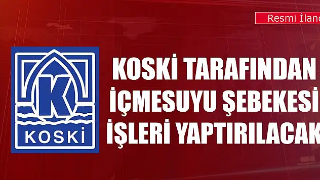 KOSKİ tarafından içmesuyu şebekesi işleri yaptırılacak