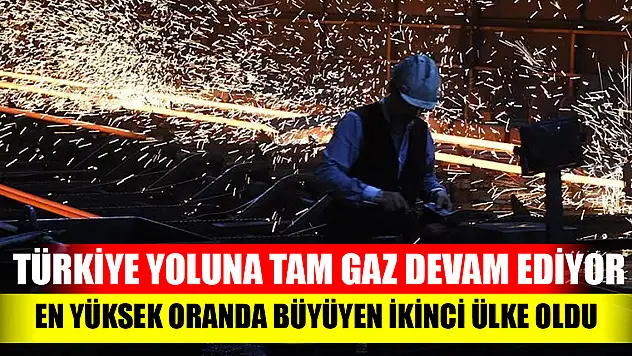 Türkiye, yoluna tam gaz devam ediyor En yüksek oranda büyüyen ikinci ülke oldu
