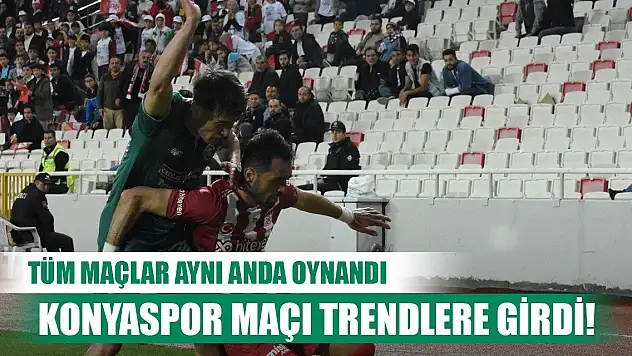 Konyaspor maçı en çok arananlara girdi