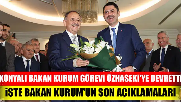 Konyalı Bakan Murat Kurum görevi Özhaseki'ye devretti...İşte Bakan Kurum'un son açıklamaları