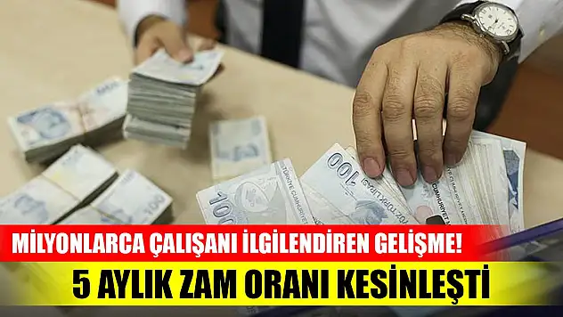 Milyonlarca çalışanı ilgilendiren gelişme! 5 aylık zam oranı kesinleşti