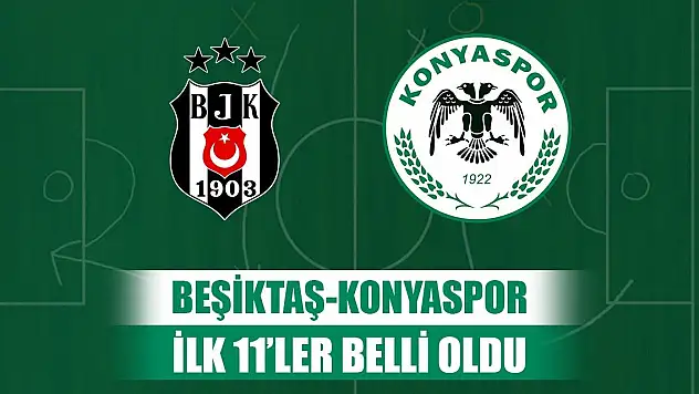 Beşiktaş-Konyaspor, İlk 11'ler belli oldu