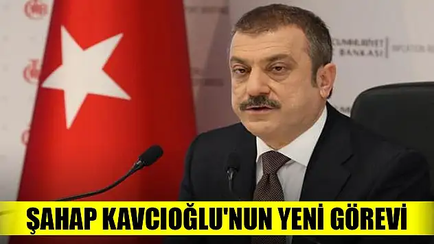 Şahap Kavcıoğlu'nun yeni görevi