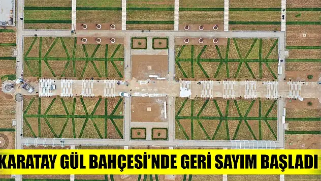 Karatay Gül Bahçesi'nde geri sayım başladı