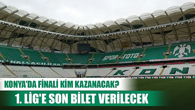 Konya'daki finalin adı belli oldu!
