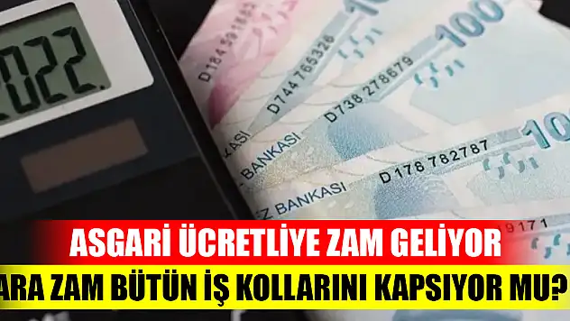Asgari ücretliye zam geliyor: Ara zam bütün iş kollarını kapsıyor mu?