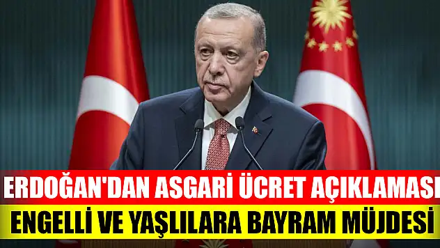 Erdoğan'dan asgari ücret açıklaması ve engelli ve yaşlılara bayram müjdesi