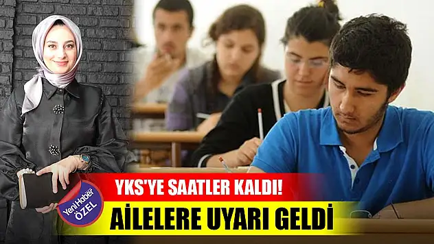 YKS'ye saatler kaldı! Ailelere uyarı geldi