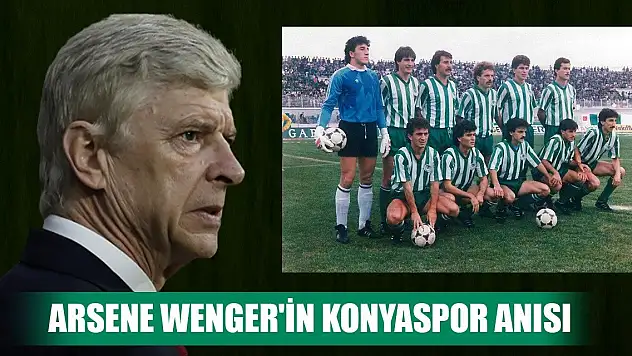 Arsene Wenger'in Konyaspor hatırası
