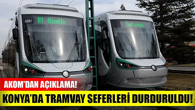 Konya AKOM'dan son dakika açıklaması! Tramvay seferleri durduruldu!