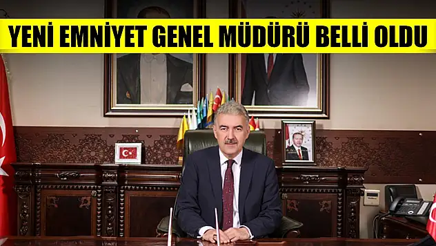 Yeni Emniyet Genel Müdürü belli oldu