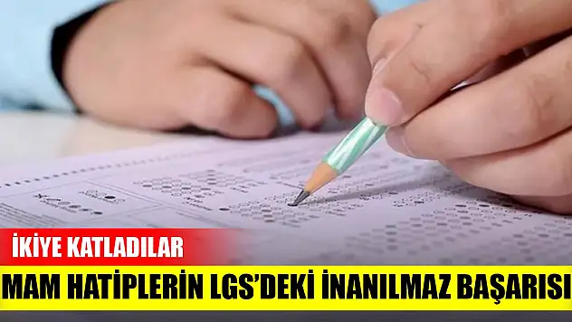 İmam Hatiplerin LGS'deki inanılmaz başarısı! İkiye katladılar