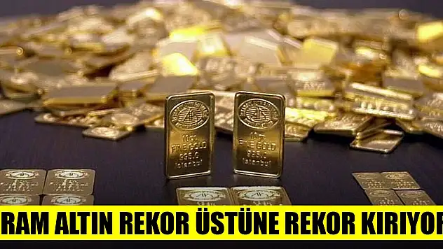 Gram altın rekor üstüne rekor kırıyor!