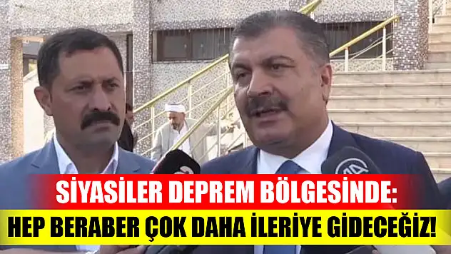 Siyasiler deprem bölgesinde: Hep beraber çok daha ileriye gideceğiz!
