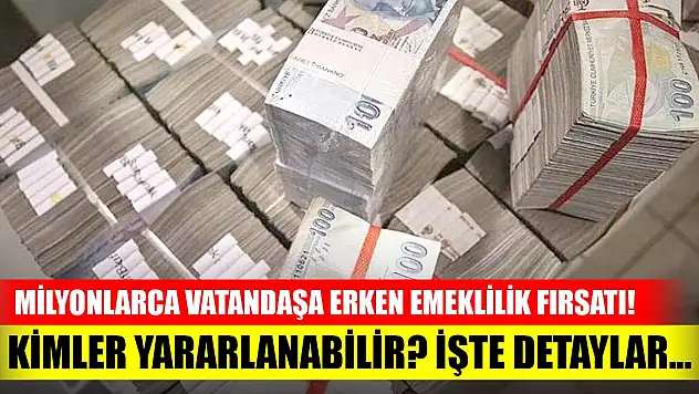 Milyonlarca vatandaşa erken emeklilik fırsatı! Kimler yararlanabilir? İşte detaylar...