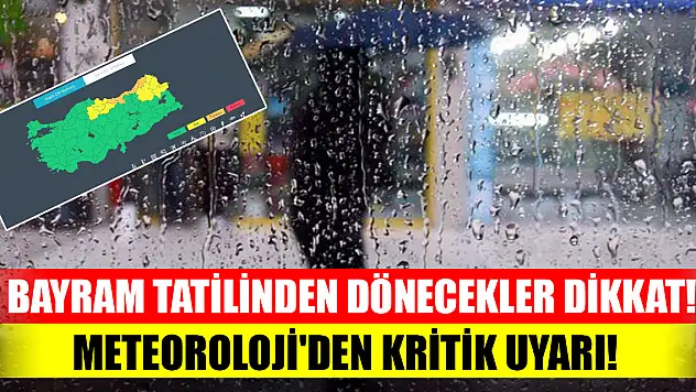 Bayram tatilinden dönecekler dikkat! Meteoroloji'den kritik uyarı!