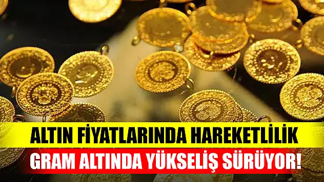 Altın fiyatlarında hareketlilik: Gram altında yükseliş sürüyor!