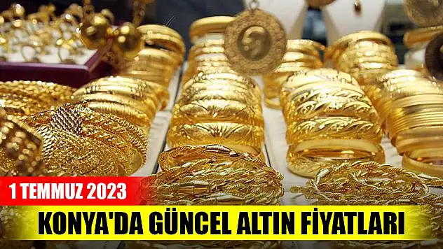 Konya'da güncel altın fiyatları (1 Temmuz 2023)