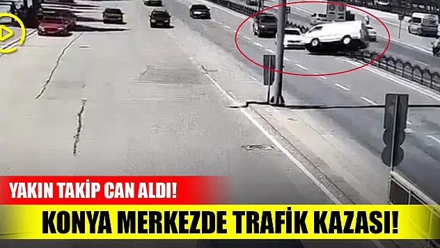 Son Dakika! Konya merkezde trafik kazası! Yakın takip can aldı!