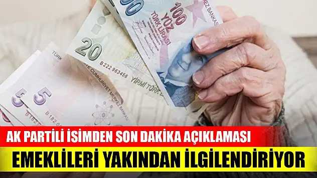 AK Partili isimden emeklileri ilgilendiren son dakika açıklaması