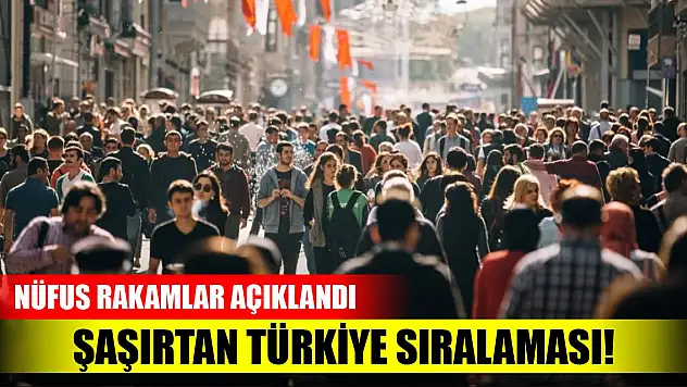 Nüfus rakamları açıklandı, şaşırtan Türkiye sıralaması