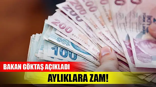 Aylıklara zam! Bakan Göktaş açıkladı