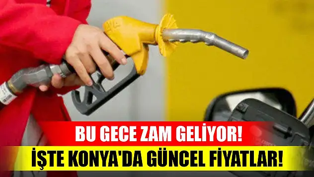 Benzin, motorin ve LGP'ye bu gece zam geliyor! İşte Konya'da güncel fiyatlar!