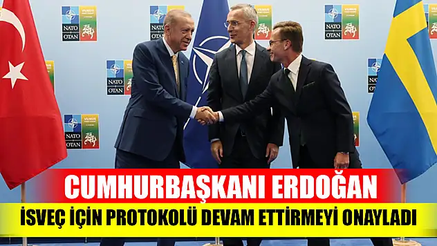 Cumhurbaşkanı Erdoğan İsveç için protokolü devam ettirmeyi onayladı