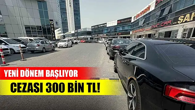 İkinci el araçlarda yeni dönem başlıyor! Cezası 300 bin TL