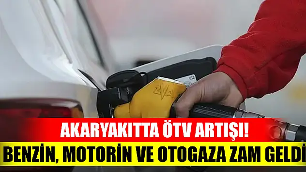 Akaryakıtta ÖTV artışı! Benzin, motorin ve otogaza zam geldi