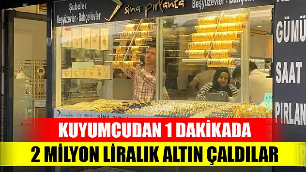 Kuyumcudan 1 dakikada 2 milyon liralık altın çaldılar