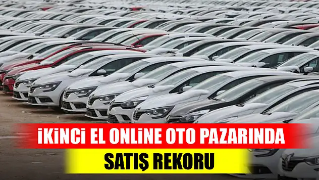 İkinci el online oto pazarında satış rekoru