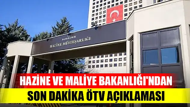 Hazine ve Maliye Bakanlığı'ndan son dakika ÖTV açıklaması