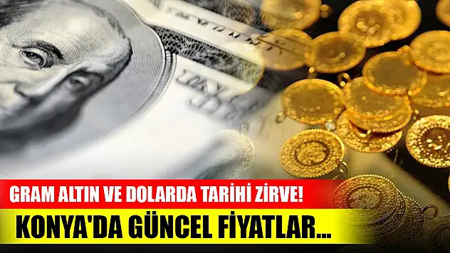 Gram altın ve dolarda tarihi zirve! Konya'da güncel fiyatlar...