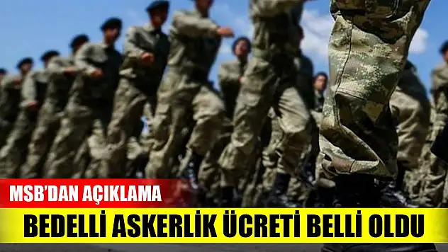 Milli Savunma Bakanlığı bedelli askerlik ücretini açıkladı