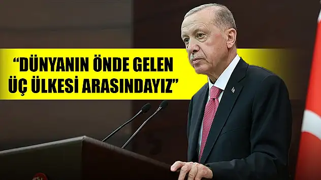 Cumhurbaşkanı Erdoğan: Dünyanın önde gelen üç ülkesi arasındayız