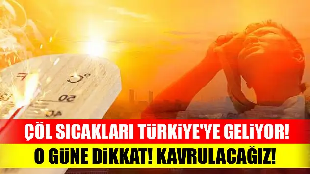 Çöl sıcakları Türkiye'ye geliyor! O güne dikkat! Kavrulacağız!