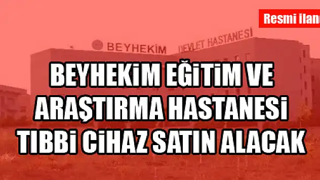 Beyhekim Eğitim ve Araştırma Hastanesi tıbbi cihaz satın alacak
