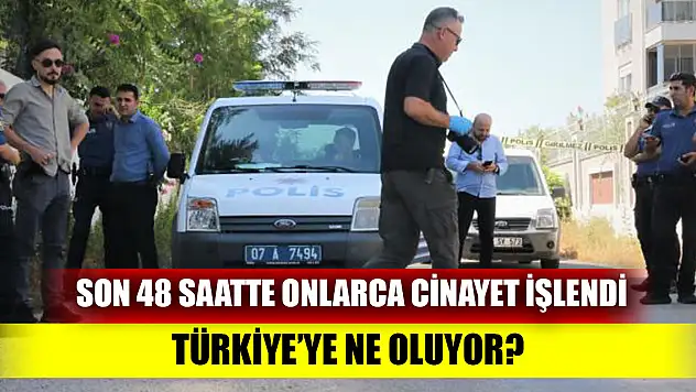 Son 48 saatte onlarca cinayet işlendi Türkiye'ye ne oluyor?