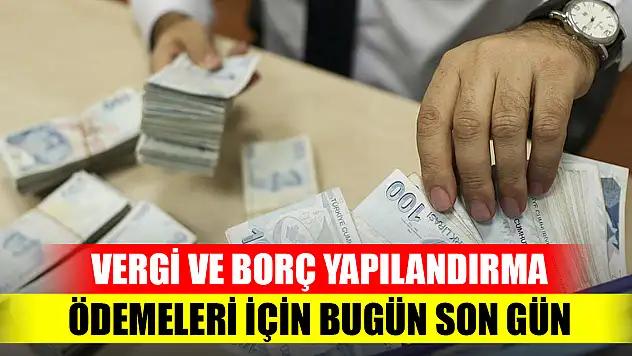 Vergi ve borç yapılandırma ödemeleri için bugün son gün