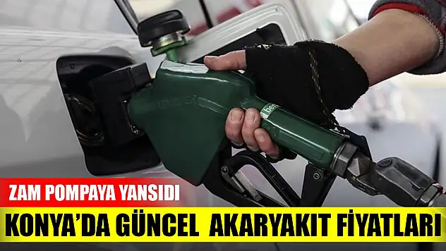 Zam pompaya yansıdı Konya'da güncel akaryakıt fiyatları!