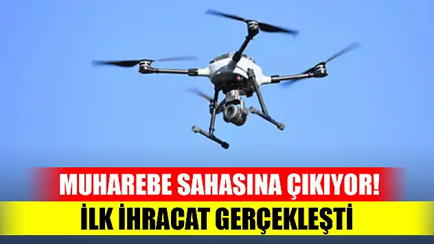 Muharebe sahasına çıkıyor! İlk ihracat gerçekleşti