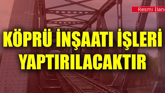 Köprü inşaatı işleri yaptırılacaktır