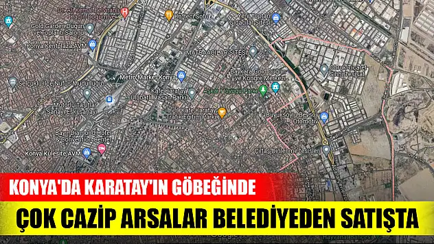 Konya'da Karatay'ın göbeğinde çok cazip arsalar belediyeden satışta