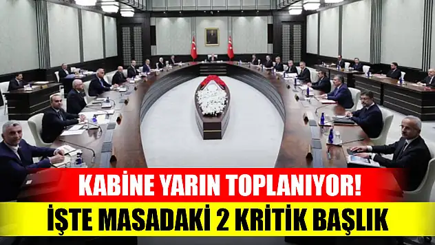 Kabine yarın toplanıyor! İşte masadaki 2 kritik başlık
