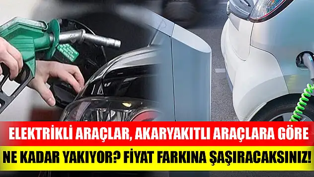 Elektrikli araçlar, akaryakıtlı araçlara göre ne kadar yakıyor? Ciddi fiyat farkı var!