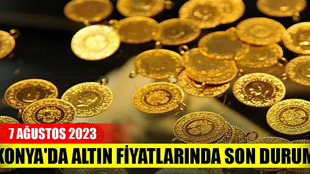 Konya'da altın fiyatlarında son durum ( 7 Ağustos 2023)